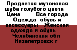 Продается мутоновая шуба,голубого цвета. › Цена ­ 20 - Все города Одежда, обувь и аксессуары » Женская одежда и обувь   . Челябинская обл.,Нязепетровск г.